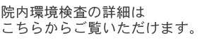 院内環境検査の詳細はこちらからご覧いただけます。
