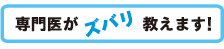 専門医がズバリ教えます